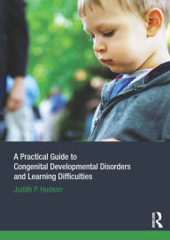 Title: A Practical Guide to Congenital Developmental Disorders and Learning Difficulties, Author: Judith P. Hudson