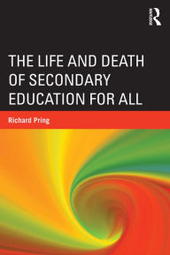 Title: The Life and Death of Secondary Education for All, Author: Richard Pring