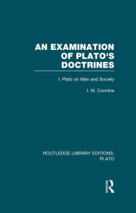 Title: An Examination of Plato's Doctrines (RLE: Plato): Volume 1 Plato on Man and Society, Author: I Crombie