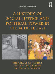 Title: A History of Social Justice and Political Power in the Middle East: The Circle of Justice From Mesopotamia to Globalization, Author: Linda T. Darling