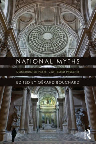 Title: National Myths: Constructed Pasts, Contested Presents, Author: Gérard Bouchard