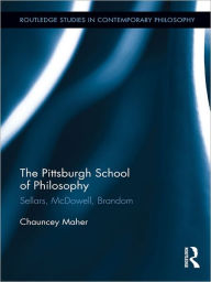 Title: The Pittsburgh School of Philosophy: Sellars, McDowell, Brandom, Author: Chauncey Maher