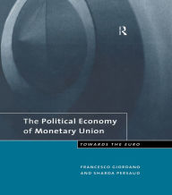 Title: The Political Economy of Monetary Union: Towards the Euro, Author: Francesco Giordano