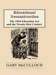 Title: Educational Reconstruction: The 1944 Education Act and the Twenty-first Century, Author: Gary McCulloch