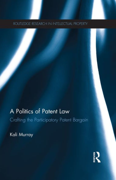 A Politics of Patent Law: Crafting the Participatory Patent Bargain