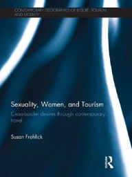 Title: Sexuality, Women, and Tourism: Cross-border desires through contemporary travel, Author: Susan Frohlick