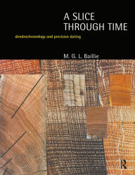 Title: A Slice Through Time: Dendrochronology and Precision Dating, Author: M.G.L. Baillie