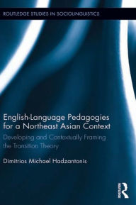 Title: English Language Pedagogies for a Northeast Asian Context: Developing and Contextually Framing the Transition Theory, Author: Michael Hadzantonis