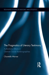 Title: The Pragmatics of Literary Testimony: Authenticity Effects in German Social Autobiographies, Author: Chantelle Warner