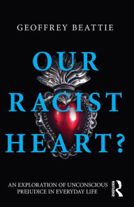 Title: Our Racist Heart?: An Exploration of Unconscious Prejudice in Everyday Life, Author: Geoffrey Beattie