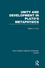 Title: Unity and Development in Plato's Metaphysics (RLE: Plato), Author: William Prior
