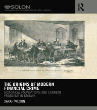 Title: The Origins of Modern Financial Crime: Historical foundations and current problems in Britain, Author: Sarah Wilson