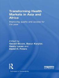 Title: Transforming Health Markets in Asia and Africa: Improving Quality and Access for the Poor, Author: Gerald Bloom