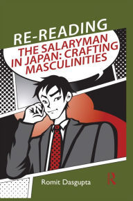 Title: Re-reading the Salaryman in Japan: Crafting Masculinities, Author: Romit Dasgupta