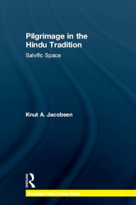 Title: Pilgrimage in the Hindu Tradition: Salvific Space, Author: Knut A. Jacobsen