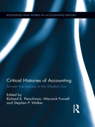 Title: Critical Histories of Accounting: Sinister Inscriptions in the Modern Era, Author: Richard K. Fleischman