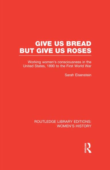 Give Us Bread but Give Us Roses: Working Women's Consciousness in the United States, 1890 to the First World War