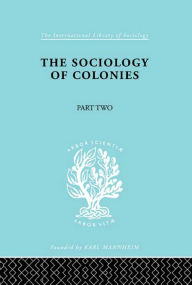 Title: The Sociology of Colonies [Part 2]: An Introduction to the Study of Race Contact, Author: Rene Maunier
