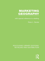 Title: Marketing Geography (RLE Retailing and Distribution): With special reference to retailing, Author: Ross Davies