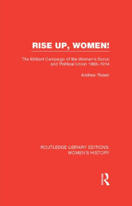 Title: Rise Up, Women!: The Militant Campaign of the Women's Social and Political Union, 1903-1914, Author: Andrew Rosen
