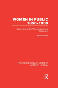 Title: Women in Public, 1850-1900: Documents of the Victorian Women's Movement, Author: Patricia Hollis