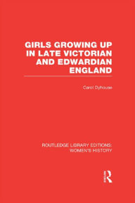 Title: Girls Growing Up in Late Victorian and Edwardian England, Author: Carol Dyhouse