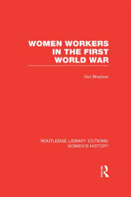 Title: Women Workers in the First World War, Author: Gail Braybon