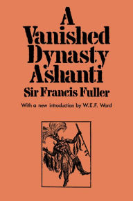 Title: A Vanished Dynasty - Ashanti, Author: Sir Francis Fuller