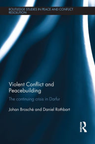 Title: Violent Conflict and Peacebuilding: The Continuing Crisis in Darfur, Author: Johan Brosché