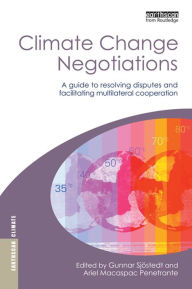 Title: Climate Change Negotiations: A Guide to Resolving Disputes and Facilitating Multilateral Cooperation, Author: Gunnar Sjöstedt