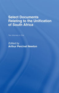 Title: Select Documents Relating to the Unification of South Africa, Author: Arthur Percival Newton