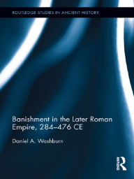 Title: Banishment in the Later Roman Empire, 284-476 CE, Author: Daniel Washburn