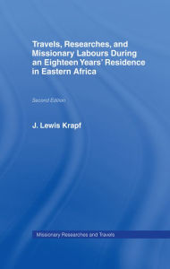 Title: Travels, Researches and Missionary Labours During an Eighteen Years' Residence in Eastern Africa, Author: Rev. Dr. J. Ludwig Krapf