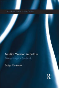 Title: Muslim Women in Britain: De-Mystifying the Muslimah, Author: Sariya Cheruvallil-Contractor