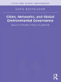 Cities, Networks, and Global Environmental Governance: Spaces of Innovation, Places of Leadership