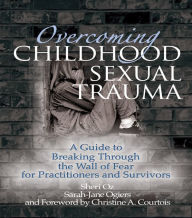 Title: Overcoming Childhood Sexual Trauma: A Guide to Breaking Through the Wall of Fear for Practitioners and Survivors, Author: Sheri Oz