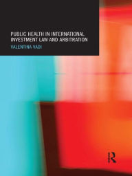 Title: Public Health in International Investment Law and Arbitration, Author: Valentina Vadi