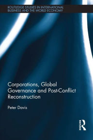Title: Corporations, Global Governance and Post-Conflict Reconstruction, Author: Peter Davis