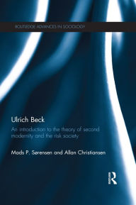 Title: Ulrich Beck: An Introduction to the Theory of Second Modernity and the Risk Society, Author: Mads Sørensen