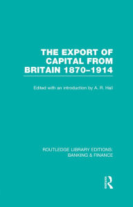 Title: The Export of Capital from Britain (RLE Banking & Finance): 1870-1914, Author: A Hall