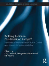 Title: Building Justice in Post-Transition Europe?: Processes of Criminalisation within Central and Eastern European Societies, Author: Kay Goodall