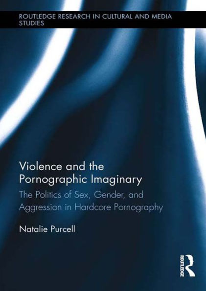 Violence and the Pornographic Imaginary: The Politics of Sex, Gender, and Aggression in Hardcore Pornography