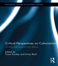 Title: Critical Perspectives on Colonialism: Writing the Empire from Below, Author: Fiona Paisley