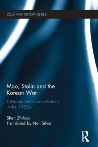 Title: Mao, Stalin and the Korean War: Trilateral Communist Relations in the 1950s, Author: Shen Zhihua