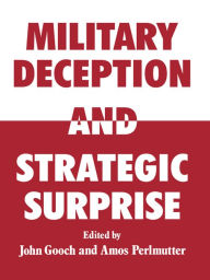 Title: Military Deception and Strategic Surprise!, Author: John Gooch