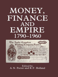 Title: Money, Finance, and Empire, 1790-1960, Author: R. F Holland