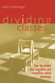 Title: Dividing Classes: How the Middle Class Negotiates and Rationalizes School Advantage, Author: Ellen Brantlinger