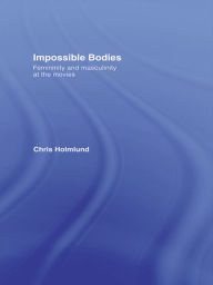 Title: Impossible Bodies: Femininity and Masculinity at the Movies, Author: Christine Holmlund