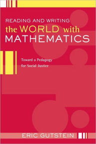 Title: Reading and Writing the World with Mathematics: Toward a Pedagogy for Social Justice, Author: Eric Gutstein