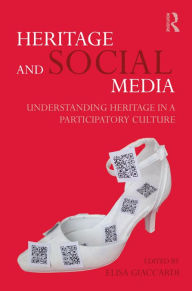 Title: Heritage and Social Media: Understanding heritage in a participatory culture, Author: Elisa Giaccardi